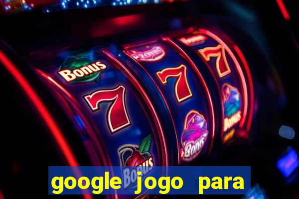 google jogo para ganhar dinheiro